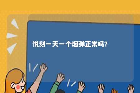 悦刻一天一个烟弹正常吗
	？ 